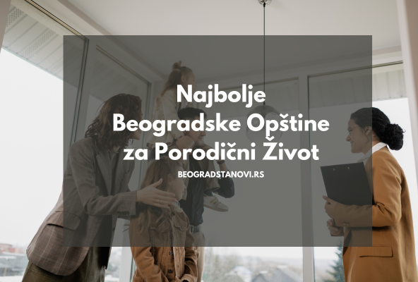 Najbolje Beogradske Opštine za Porodični Život: Gde se porodice osećaju kao kod kuće? 2 najbolje beogradske opštine za porodični život