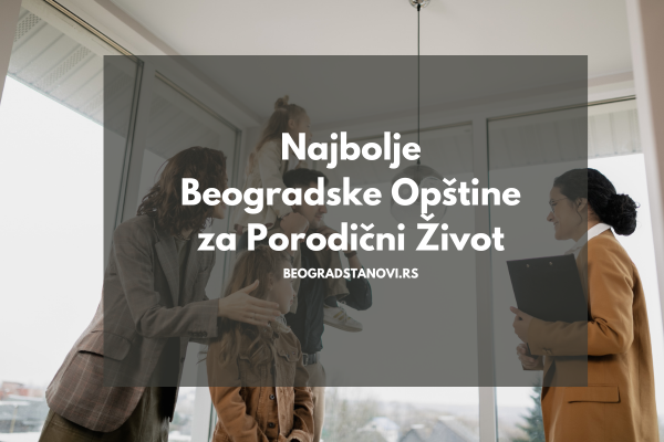 Najbolje Beogradske Opštine za Porodični Život: Gde se porodice osećaju kao kod kuće? 1 najbolje beogradske opštine za porodični život